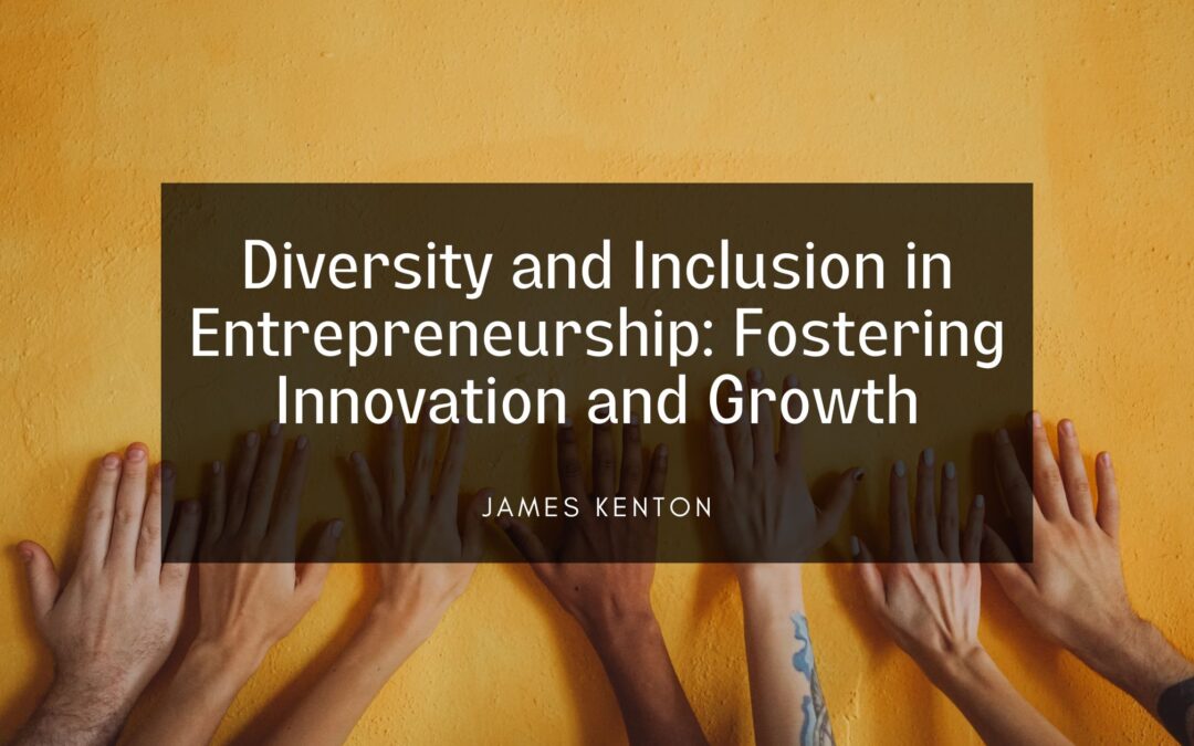 Diversity and Inclusion in Entrepreneurship: Fostering Innovation and Growth