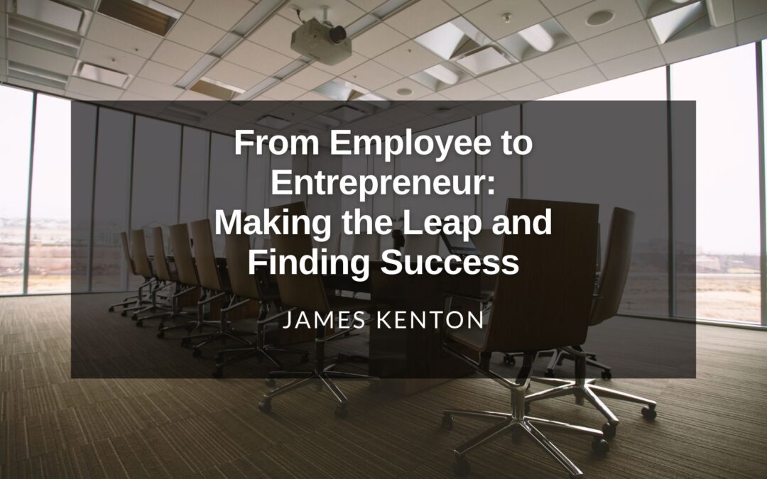 From Employee to Entrepreneur: Making the Leap and Finding Success