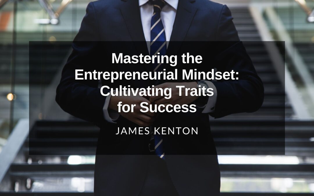 Mastering the Entrepreneurial Mindset: Cultivating Traits for Success