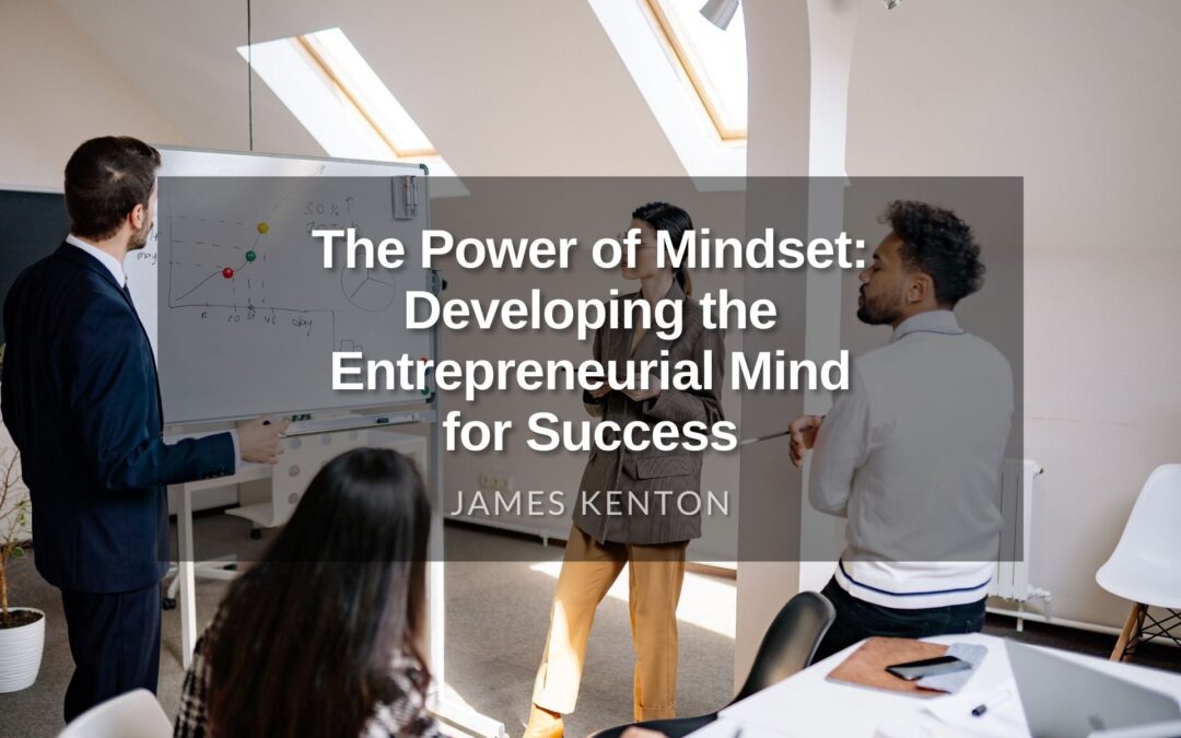 The Power of Mindset: Developing the Entrepreneurial Mind for Success