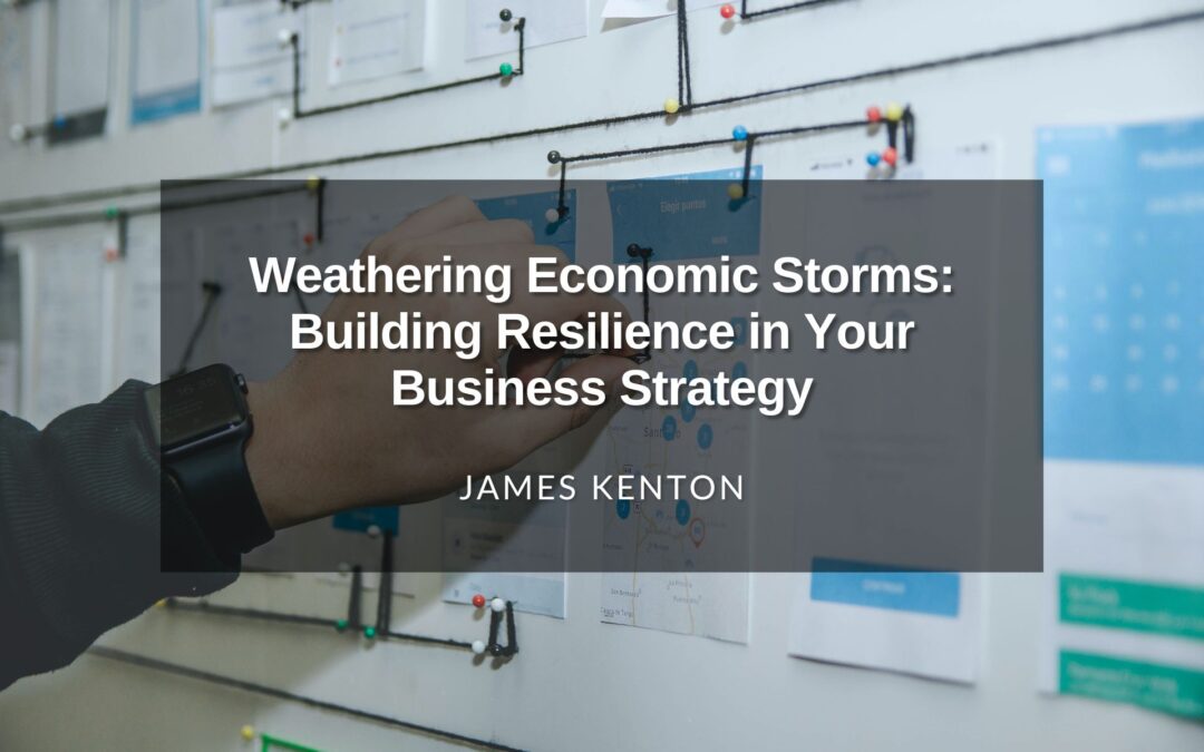 Weathering Economic Storms: Building Resilience in Your Business Strategy